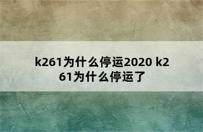 k261为什么停运2020 k261为什么停运了